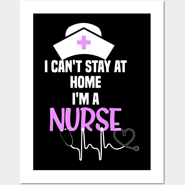 I cant stay at home im a nurse cant stay at home gift Wall Art by DODG99